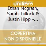 Ethan Mcgrath, Sarah Tullock & Justin Hipp - An Echo From Willowwood cd musicale di Ethan Mcgrath, Sarah Tullock & Justin Hipp