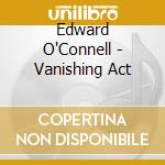 Edward O'Connell - Vanishing Act cd