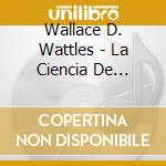 Wallace D. Wattles - La Ciencia De Hacerse Rico cd