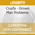 Cruzfx - Grown Man Problems cd