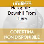 Heliophile - Downhill From Here cd