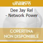 Dee Jay Rel - Network Power cd musicale di Dee Jay Rel