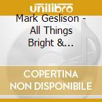 Mark Geslison - All Things Bright & Beautiful cd musicale di Mark Geslison