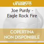 Joe Purdy - Eagle Rock Fire cd musicale di Joe Purdy