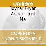 Joyner Bryan Adam - Just Me cd musicale di Joyner Bryan Adam
