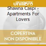 Shawna Caspi - Apartments For Lovers cd musicale di Shawna Caspi