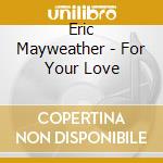 Eric Mayweather - For Your Love cd musicale di Eric Mayweather