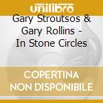 Gary Stroutsos & Gary Rollins - In Stone Circles cd musicale di Gary Stroutsos & Gary Rollins