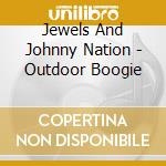 Jewels And Johnny Nation - Outdoor Boogie cd musicale di Jewels And Johnny Nation