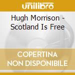 Hugh Morrison - Scotland Is Free cd
