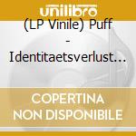 (LP Vinile) Puff - Identitaetsverlust (7') vinile