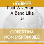 Paul Wiseman - A Band Like Us cd