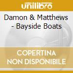 Damon & Matthews - Bayside Boats cd musicale di Damon & Matthews