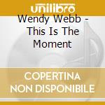 Wendy Webb - This Is The Moment cd musicale di Wendy Webb