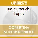 Jim Murtaugh - Topsy cd