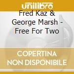 Fred Kaz & George Marsh - Free For Two cd musicale di Fred Kaz & George Marsh
