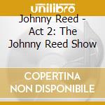 Johnny Reed - Act 2: The Johnny Reed Show cd