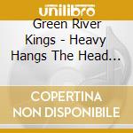 Green River Kings - Heavy Hangs The Head That Wears The Crown cd