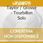 Taylor / Grosse - Tourbillon Solo cd