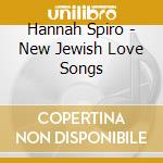 Hannah Spiro - New Jewish Love Songs cd musicale di Hannah Spiro
