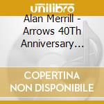 Alan Merrill - Arrows 40Th Anniversary Editio cd musicale di Merrill Alan