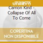 Carrion Kind - Collapse Of All To Come cd