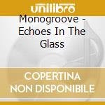 Monogroove - Echoes In The Glass cd musicale di Monogroove
