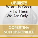 Worm Is Green - To Them We Are Only Shadows cd musicale di Worm Is Green