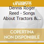 Dennis Roger Reed - Songs About Tractors & Stuff