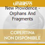 New Providence - Orphans And Fragments cd