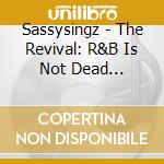 Sassysingz - The Revival: R&B Is Not Dead (Remastered) cd musicale di Sassysingz