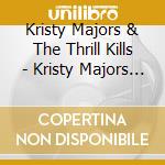 Kristy Majors & The Thrill Kills - Kristy Majors & The Thrill Kills cd musicale di Kristy Majors & The Thrill Kills