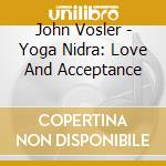 John Vosler - Yoga Nidra: Love And Acceptance cd