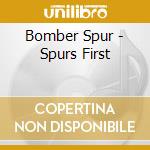 Bomber Spur - Spurs First cd