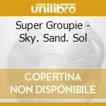 Super Groupie - Sky. Sand. Sol cd