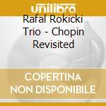Rafal Rokicki Trio - Chopin Revisited cd musicale di Rafal Rokicki Trio