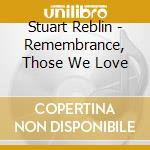 Stuart Reblin - Remembrance, Those We Love cd musicale di Stuart Reblin