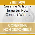 Susanne Wilson - Hereafter Now: Connect With Loved Ones In Spirit cd