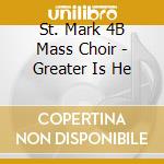 St. Mark 4B Mass Choir - Greater Is He cd