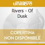 Rivers - Of Dusk cd musicale di Rivers