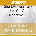Sha LÃ©wilante - Let Go Of Negative Thinking cd