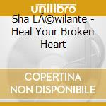 Sha LÃ©wilante - Heal Your Broken Heart cd