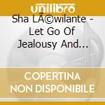 Sha LÃ©wilante - Let Go Of Jealousy And Envy cd