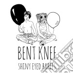 Knee Bent - Shiny Eyed Babies
