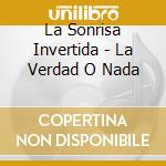 La Sonrisa Invertida - La Verdad O Nada cd