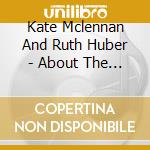 Kate Mclennan And Ruth Huber - About The Healing cd musicale di Kate Mclennan And Ruth Huber