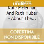 Kate Mclennan And Ruth Huber - About The Healing cd