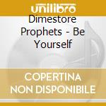 Dimestore Prophets - Be Yourself cd