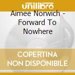 Aimee Norwich - Forward To Nowhere cd