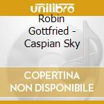 Robin Gottfried - Caspian Sky cd musicale di Robin Gottfried